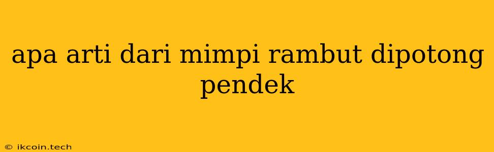 Apa Arti Dari Mimpi Rambut Dipotong Pendek