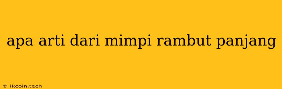 Apa Arti Dari Mimpi Rambut Panjang