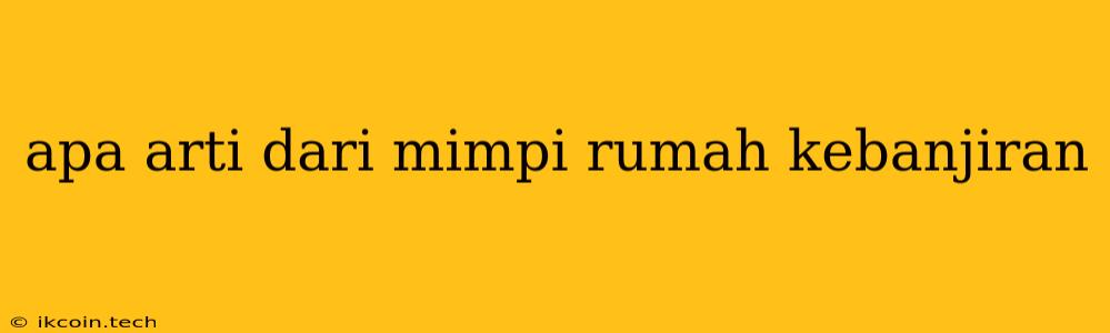 Apa Arti Dari Mimpi Rumah Kebanjiran