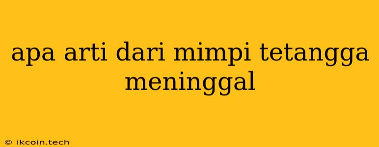 Apa Arti Dari Mimpi Tetangga Meninggal