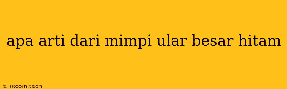 Apa Arti Dari Mimpi Ular Besar Hitam