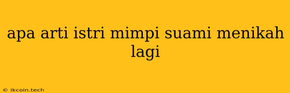 Apa Arti Istri Mimpi Suami Menikah Lagi