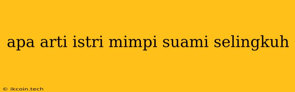 Apa Arti Istri Mimpi Suami Selingkuh