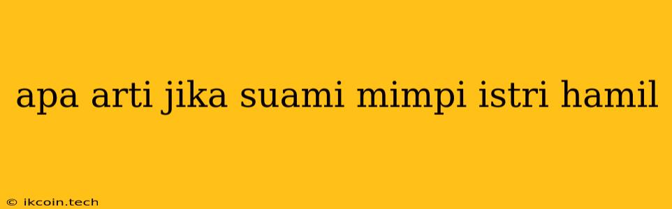 Apa Arti Jika Suami Mimpi Istri Hamil