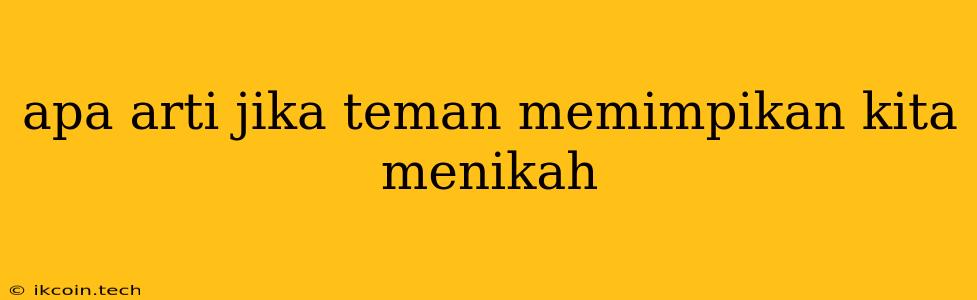 Apa Arti Jika Teman Memimpikan Kita Menikah