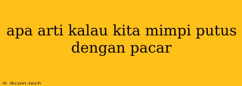 Apa Arti Kalau Kita Mimpi Putus Dengan Pacar