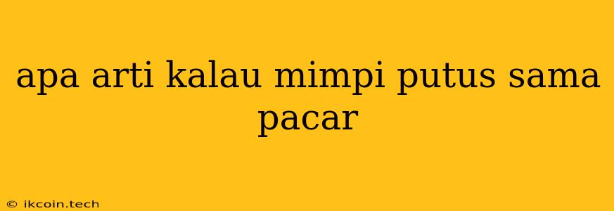 Apa Arti Kalau Mimpi Putus Sama Pacar