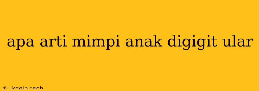 Apa Arti Mimpi Anak Digigit Ular