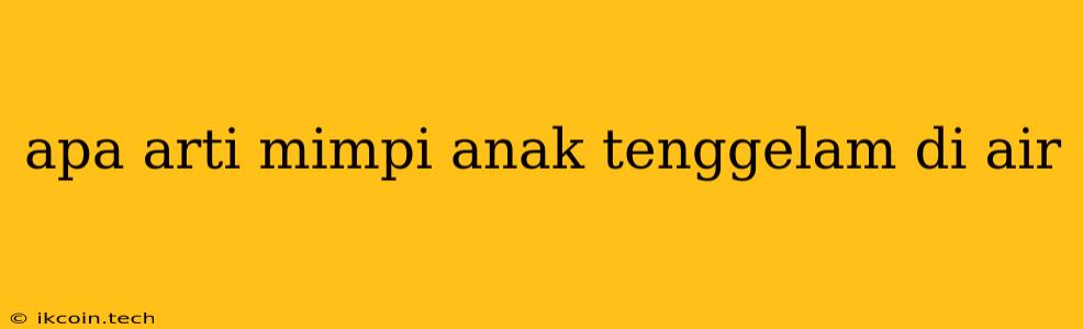 Apa Arti Mimpi Anak Tenggelam Di Air