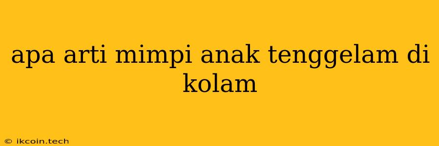 Apa Arti Mimpi Anak Tenggelam Di Kolam