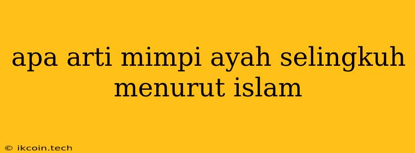 Apa Arti Mimpi Ayah Selingkuh Menurut Islam