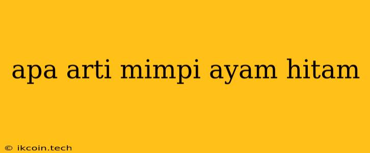 Apa Arti Mimpi Ayam Hitam