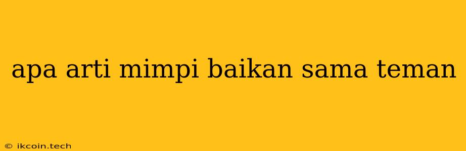 Apa Arti Mimpi Baikan Sama Teman