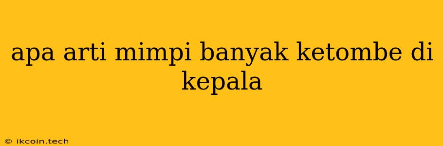 Apa Arti Mimpi Banyak Ketombe Di Kepala