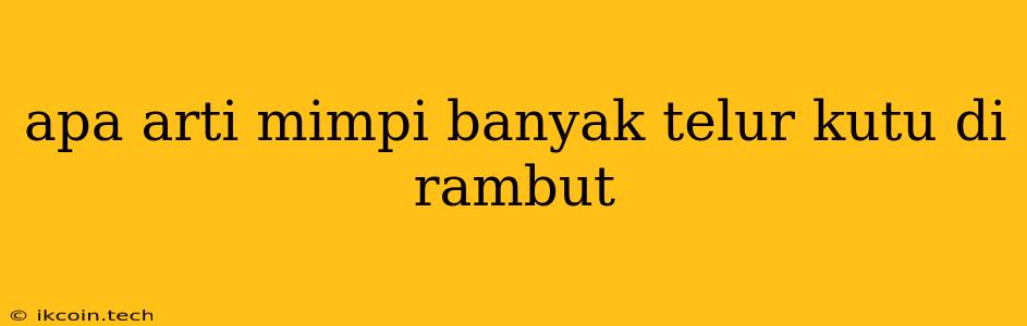 Apa Arti Mimpi Banyak Telur Kutu Di Rambut