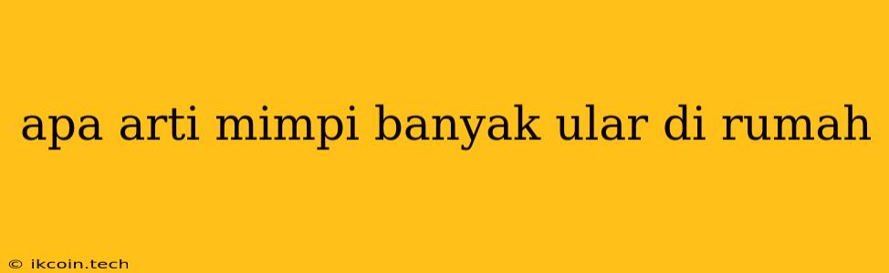 Apa Arti Mimpi Banyak Ular Di Rumah