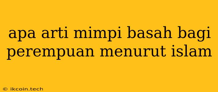 Apa Arti Mimpi Basah Bagi Perempuan Menurut Islam