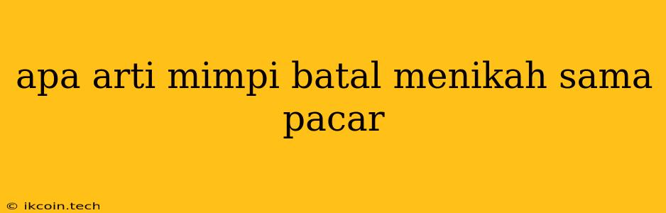 Apa Arti Mimpi Batal Menikah Sama Pacar