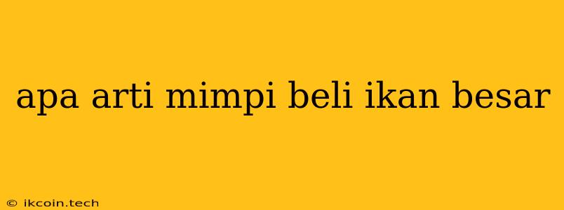 Apa Arti Mimpi Beli Ikan Besar