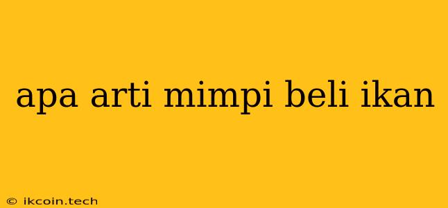 Apa Arti Mimpi Beli Ikan