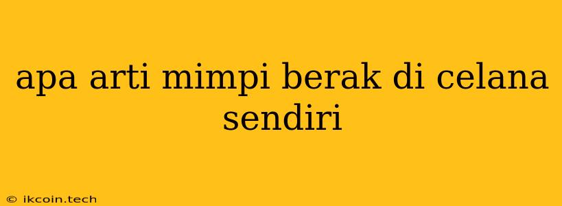 Apa Arti Mimpi Berak Di Celana Sendiri