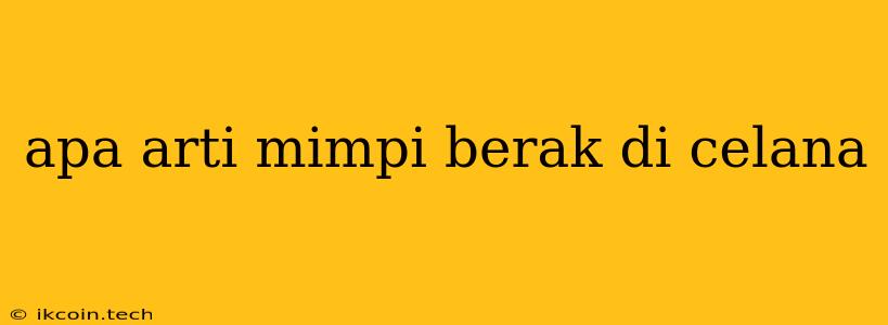 Apa Arti Mimpi Berak Di Celana