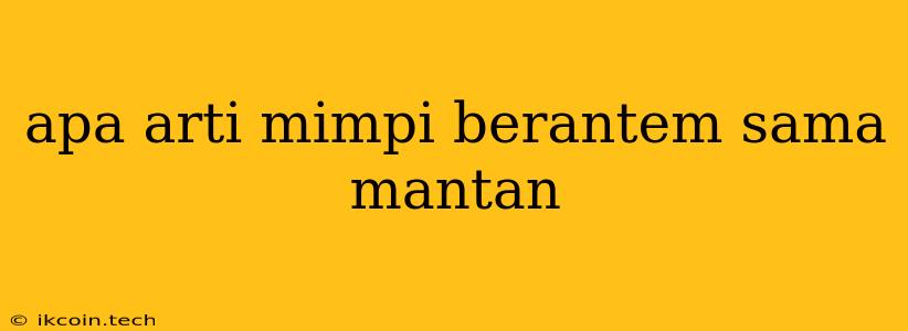 Apa Arti Mimpi Berantem Sama Mantan