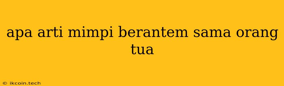 Apa Arti Mimpi Berantem Sama Orang Tua