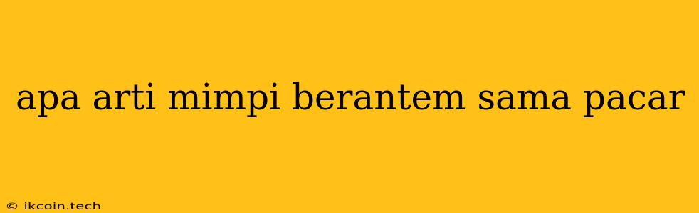 Apa Arti Mimpi Berantem Sama Pacar