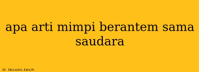 Apa Arti Mimpi Berantem Sama Saudara