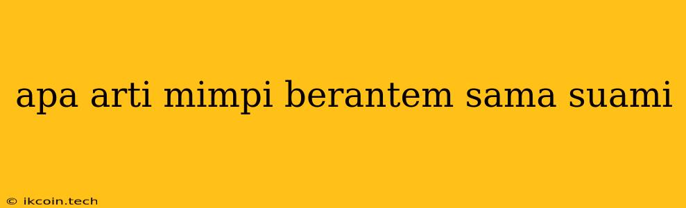 Apa Arti Mimpi Berantem Sama Suami