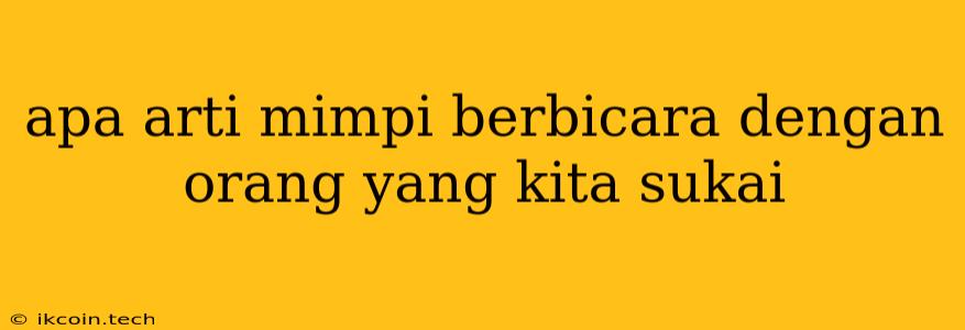 Apa Arti Mimpi Berbicara Dengan Orang Yang Kita Sukai