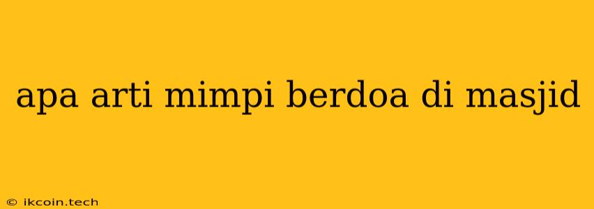 Apa Arti Mimpi Berdoa Di Masjid