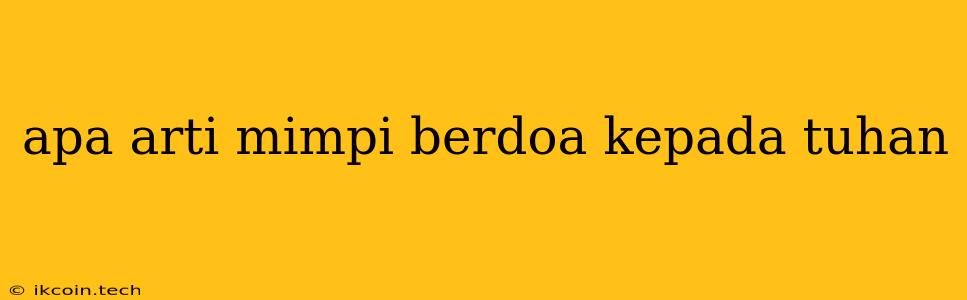 Apa Arti Mimpi Berdoa Kepada Tuhan