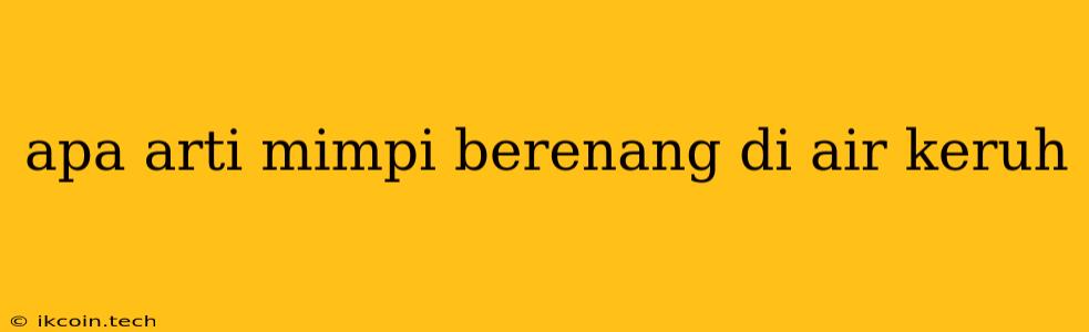 Apa Arti Mimpi Berenang Di Air Keruh