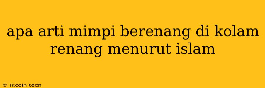 Apa Arti Mimpi Berenang Di Kolam Renang Menurut Islam