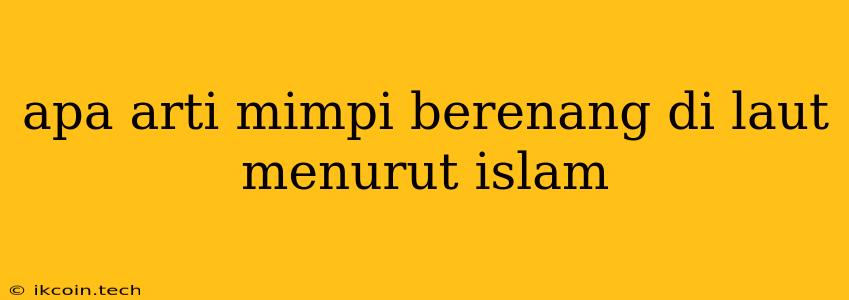 Apa Arti Mimpi Berenang Di Laut Menurut Islam