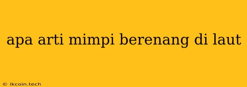 Apa Arti Mimpi Berenang Di Laut