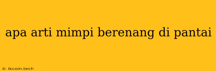 Apa Arti Mimpi Berenang Di Pantai