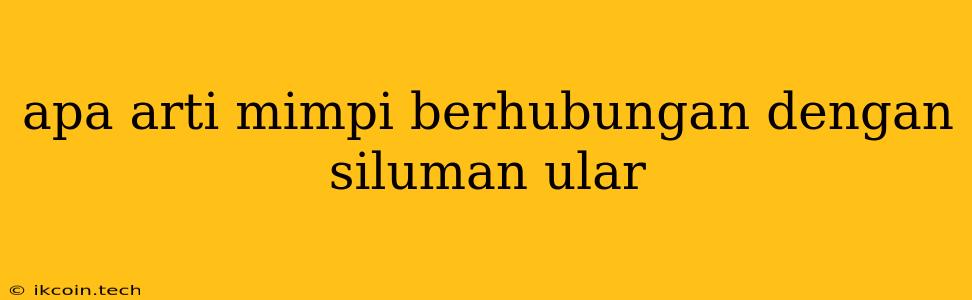 Apa Arti Mimpi Berhubungan Dengan Siluman Ular