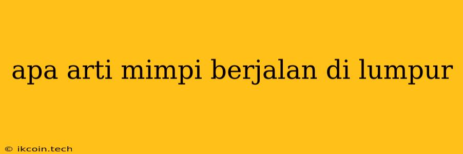 Apa Arti Mimpi Berjalan Di Lumpur