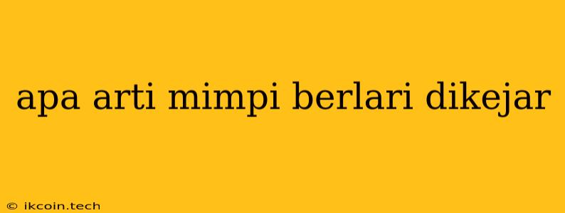 Apa Arti Mimpi Berlari Dikejar