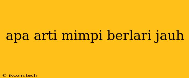 Apa Arti Mimpi Berlari Jauh