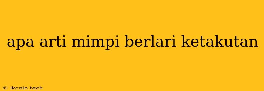 Apa Arti Mimpi Berlari Ketakutan