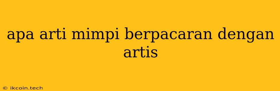 Apa Arti Mimpi Berpacaran Dengan Artis