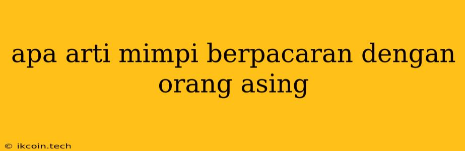 Apa Arti Mimpi Berpacaran Dengan Orang Asing