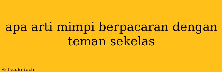 Apa Arti Mimpi Berpacaran Dengan Teman Sekelas