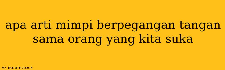 Apa Arti Mimpi Berpegangan Tangan Sama Orang Yang Kita Suka