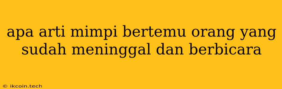 Apa Arti Mimpi Bertemu Orang Yang Sudah Meninggal Dan Berbicara