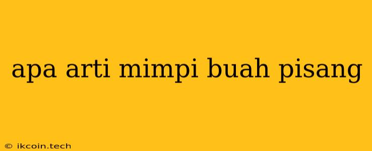 Apa Arti Mimpi Buah Pisang